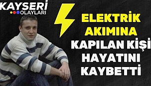 Elektrik akımına kapılan kişi hayatını kaybetti