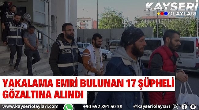 Haklarında yakalama emri bulunan 17 şüpheli gözaltına alındı