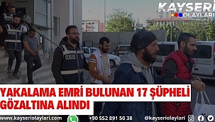 Haklarında yakalama emri bulunan 17 şüpheli gözaltına alındı