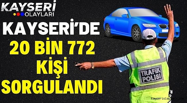 Kayseri'de 20 bin 772 kişi sorgulandı