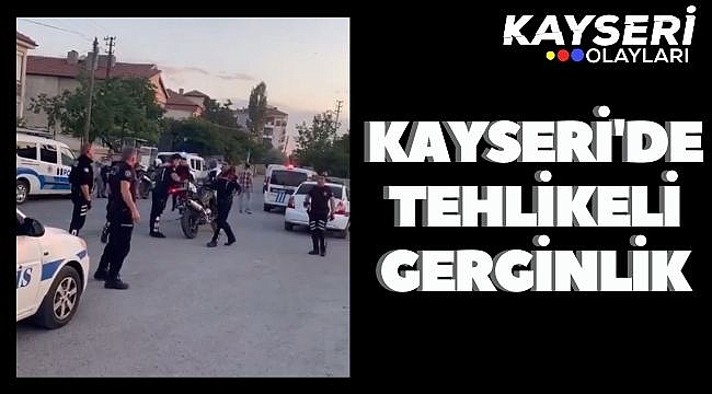 Kayseri'de tehlikeli gerginlik