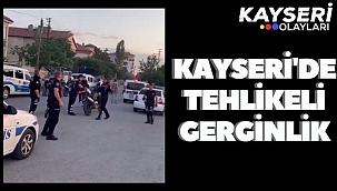 Kayseri'de tehlikeli gerginlik