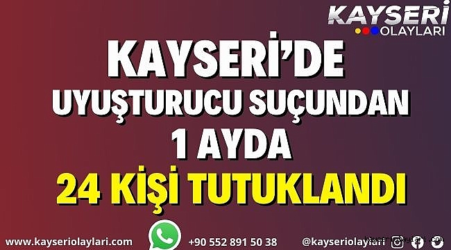 Kayseri'de uyuşturucu suçundan 1 ayda 24 kişi tutuklandı