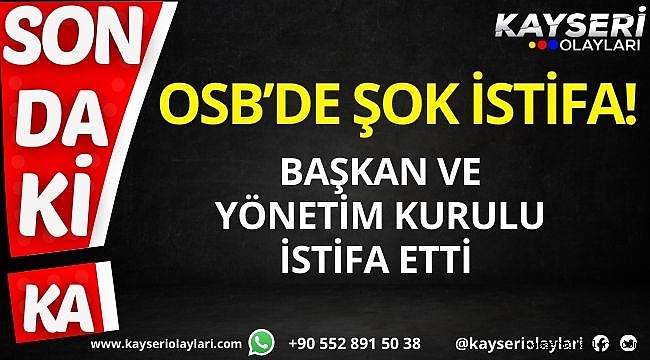 Osb'de şok istifa! Başkan ve yönetim kurulu istifa etti