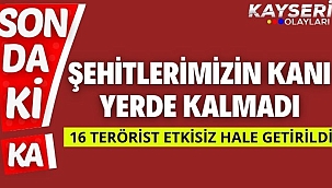 Şehitlerimizin kanı yerde kalmadı 16 terörist etkisiz hale getirildi