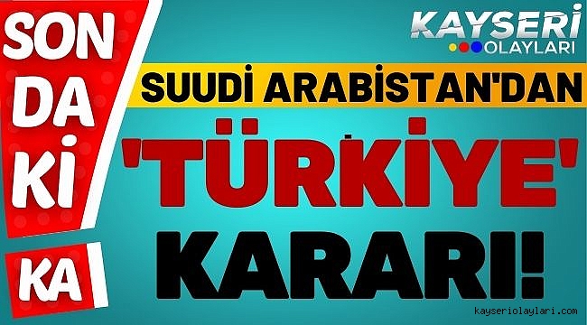 Suudi Arabistan Türkiye'ye Yasak Getirdi