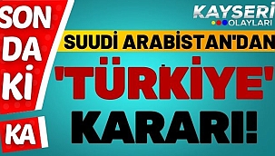 Suudi Arabistan Türkiye'ye Yasak Getirdi