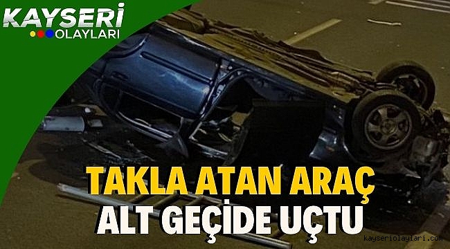 Takla atan araç alt geçide uçtu