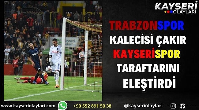 Trabzonspor kalecisi Çakır, Kayserispor taraftarını eleştirdi