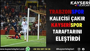 Trabzonspor kalecisi Çakır, Kayserispor taraftarını eleştirdi