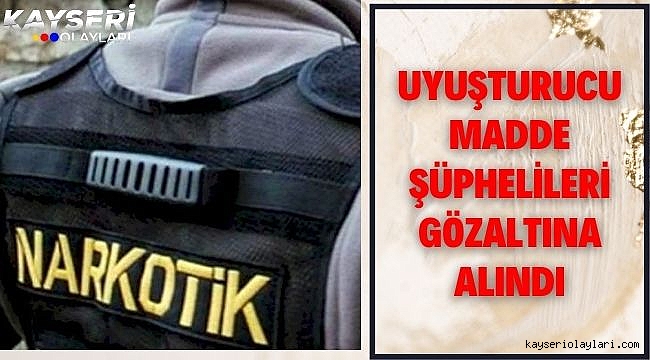 Uyuşturucu madde şüphelileri gözaltına alındı