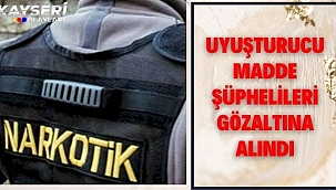 Uyuşturucu madde şüphelileri gözaltına alındı