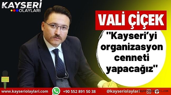 Vali Çiçek: "Kayseri'yi organizasyon cenneti yapacağız"