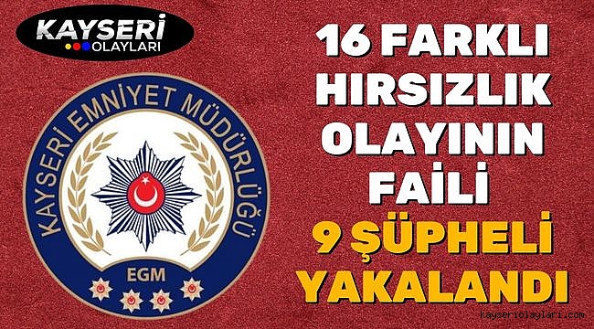 16 farklı hırsızlık olayının faili 9 şüpheli yakalandı