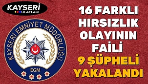 16 farklı hırsızlık olayının faili 9 şüpheli yakalandı