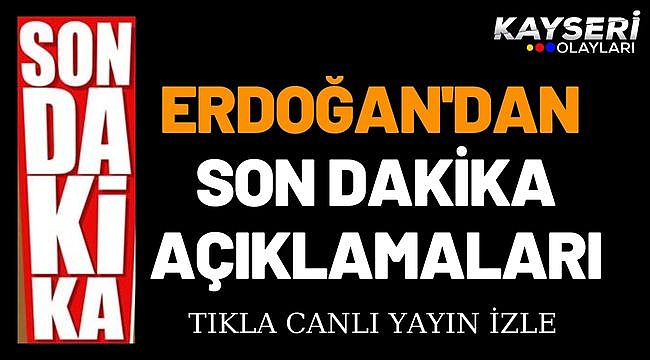 Cumhurbaşkanı Erdoğan'dan son dakika açıklamalar