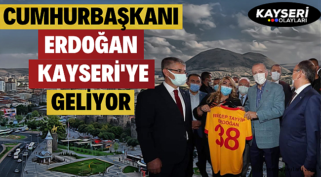 Cumhurbaşkanı Erdoğan Kayseri'ye Geliyor