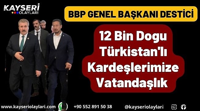 Destici Kayseri'de Açıkladı 12 Bin Doğu Türkistanlı Kardeşlerimize Vatandaşlık Verilecek