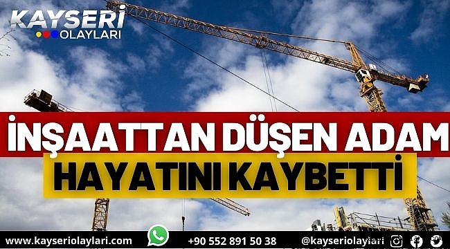İnşaattan düşen adam hayatını kaybetti