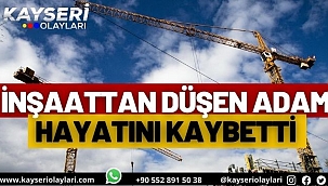 İnşaattan düşen adam hayatını kaybetti