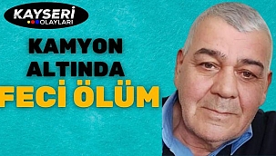 Kamyon Altında Feci Ölüm