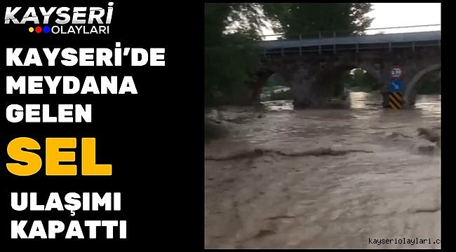 Kayseri'de meydana gelen sel ulaşımı kapattı
