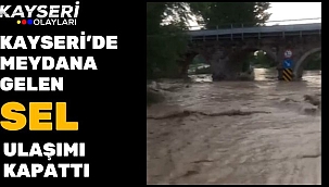 Kayseri'de meydana gelen sel ulaşımı kapattı