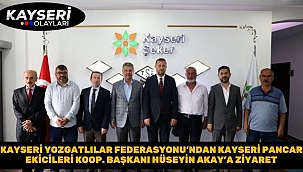 Kayseri Yozgatlılar Federasyonu'ndan Kayseri Pancar Ekicileri Koop. Başkanı Hüseyin Akay'a ziyaret