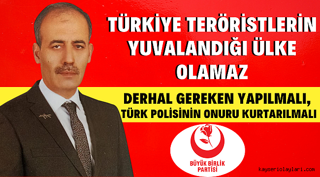Türkiye Teröristlerin Yuvalandığı Ülke Olamaz Derhal Gereken Yapılmalı, Türk Polisinin Onuru Kurtarılmalı