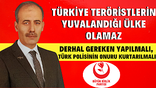Türkiye Teröristlerin Yuvalandığı Ülke Olamaz Derhal Gereken Yapılmalı, Türk Polisinin Onuru Kurtarılmalı