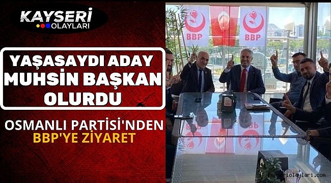 Yaşasaydı Aday Muhsin Başkan Olurdu Osmanlı Partisi'nden Bbp'ye Ziyaret