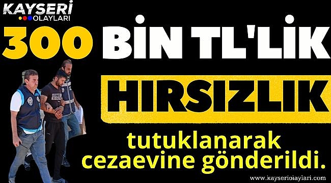 300 bin lira değerinde hırsızlık yapan kişiye gözaltı