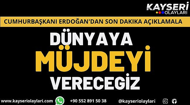 Cumhurbaşkanı Erdoğan'dan Dünyaya Müjdeyi Vereceğiz