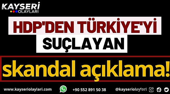HDP'den Türkiye'yi suçlayan YÜZ KARASI açıklama!