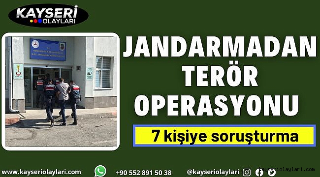 Jandarmadan terör operasyonu: 7 kişiye soruşturma