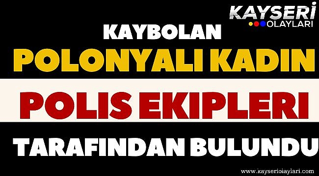 Kaybolan Polonyalı kadın polis ekipleri tarafından bulundu