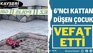 Kayseri'de 6'ncı kattan düşen çocuk hayatını kaybetti
