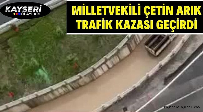 Milletvekili Çetin Arık trafik kazası geçirdi 