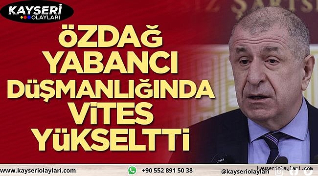 Özdağ yabancı düşmanlığını iyice arttırdı 
