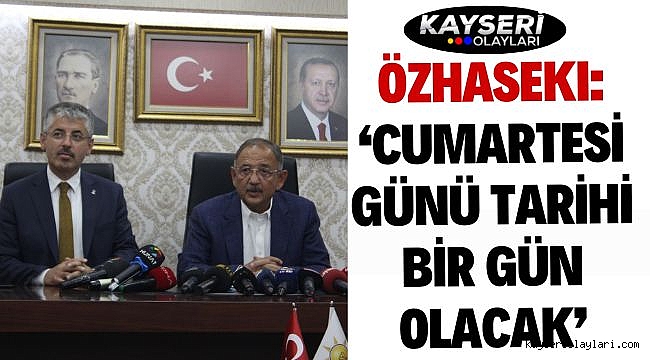 Özhaseki: 'Cumartesi günü tarihi bir gün olacak'