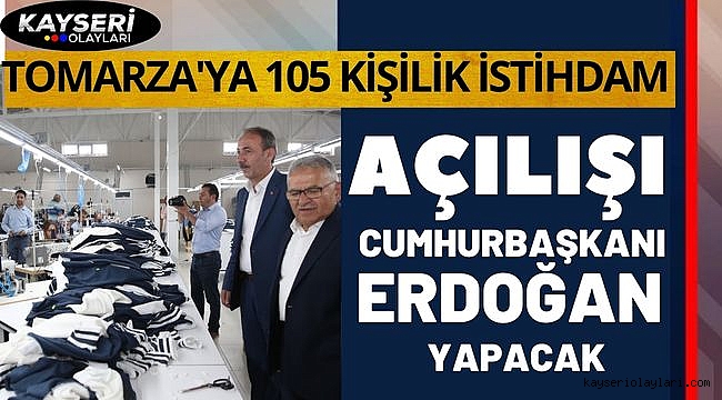  Tomarza'ya Yeni İstihdam Alanı! Cumhurbaşkanı, açılışını yapacak!