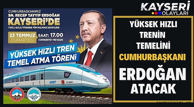 Yüksek hızlı trenin temelini Cumhurbaşkanı Erdoğan atacak