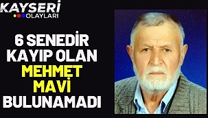 6 Senedir kayıp olan Mehmet Mavi bulunamadı