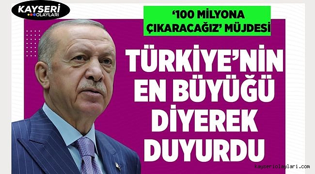 Cumhurbaşkanı Erdoğan'dan '100 milyona çıkaracağız' müjdesi