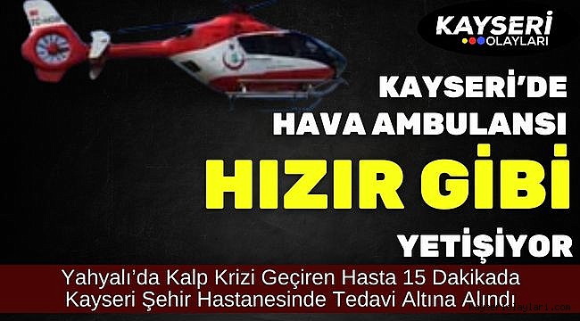 Kayseri'de Hava Ambulansı Hızır Gibi Yetişiyor! 15 Dk'da Şehir Hastanesine Getirildi