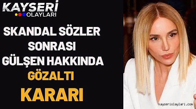 Skandal sözler sonrası Gülşen hakkında gözaltı kararı