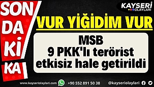 Teröre ve teröriste hiçbir yerde geçit yok! 9 PKK'lı terörist etkisiz hale getirildi 