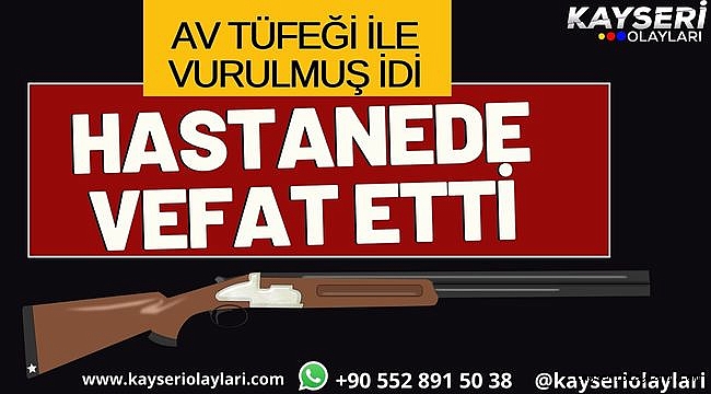 Av tüfeği ile vurulan adam hastanede hayatını kaybetti