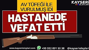 Av tüfeği ile vurulan adam hastanede hayatını kaybetti