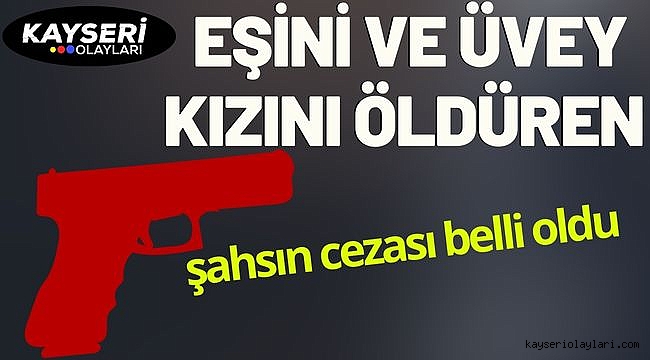 Eşini ve üvey kızını öldüren şahsın cezası belli oldu